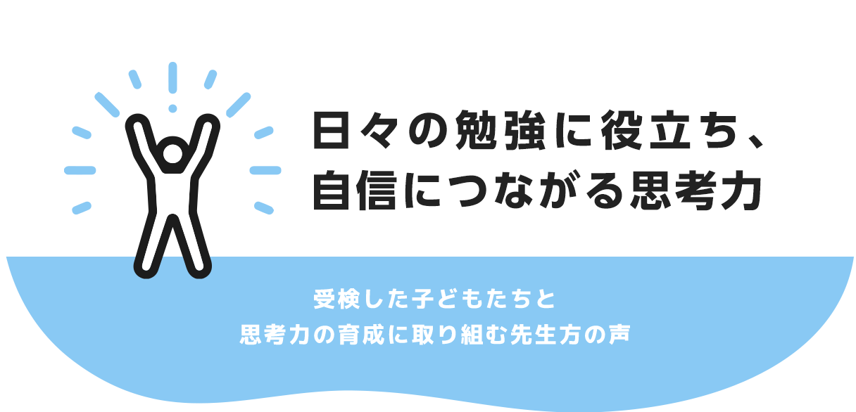 日々の勉強に役立ち、自信につながる思考力 受検した子どもたちと思考力の育成に取り組む先生方の声